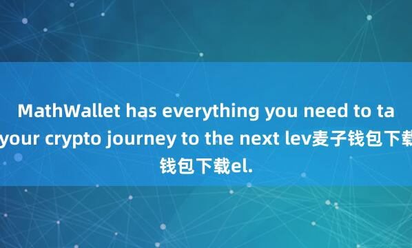 MathWallet has everything you need to take your crypto journey to the next lev麦子钱包下载el.